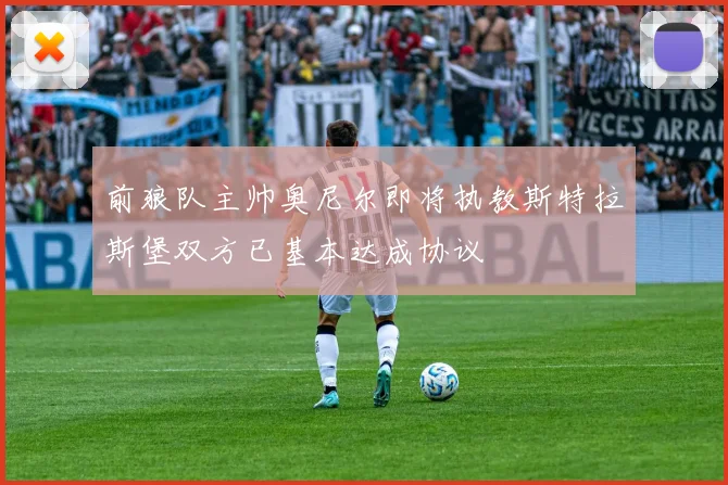 前狼队主帅奥尼尔即将执教斯特拉斯堡双方已基本达成协议