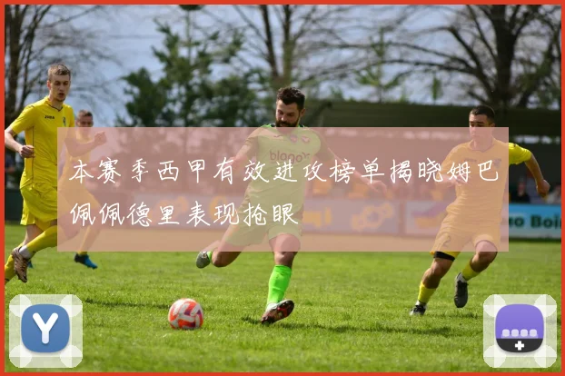 本赛季西甲有效进攻榜单揭晓姆巴佩佩德里表现抢眼
