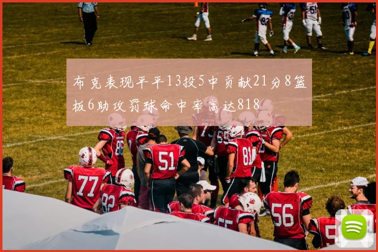 布克表现平平13投5中贡献21分8篮板6助攻罚球命中率高达818