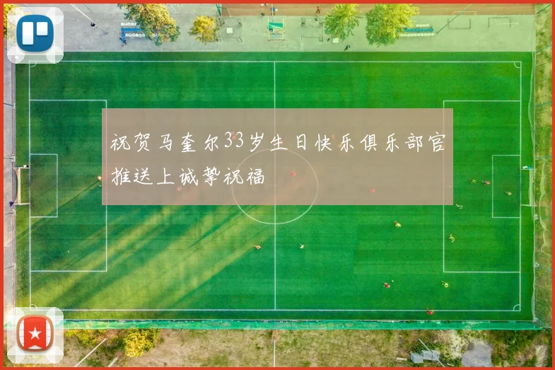 祝贺马奎尔33岁生日快乐俱乐部官推送上诚挚祝福
